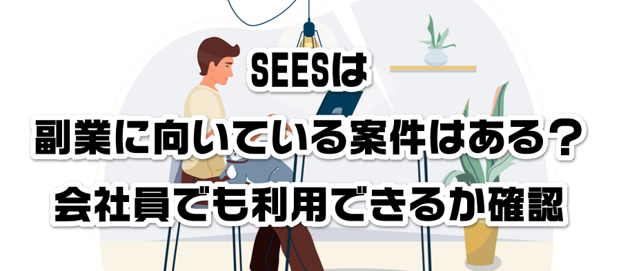 SEESは副業に向いている案件はある?会社員でも利用できるかか確認